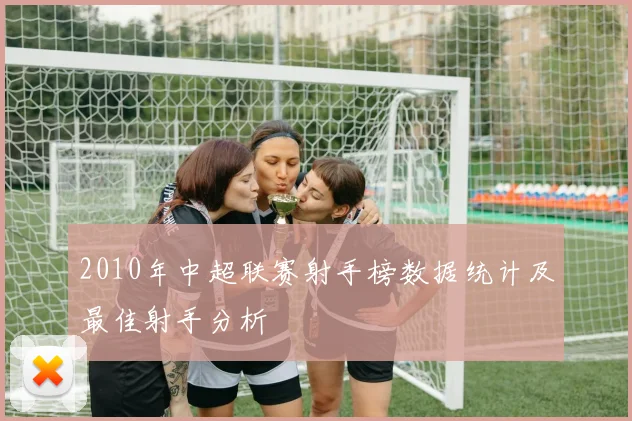 2010年中超联赛射手榜数据统计及最佳射手分析